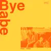 Bye Babe - Single album lyrics, reviews, download