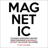 Tripp Kramer - Magnetic: Cultivate Confidence, Become Rejection-Proof and Naturally Attract the Women You Desire (Unabridged) artwork