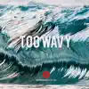 Too Wavy - Single album lyrics, reviews, download