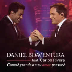 Como é Grande o Meu Amor por Você (Ao Vivo) [feat. Carlos Rivera] - Single by Daniel Boaventura album reviews, ratings, credits