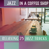 Jazz in a Coffee Shop - Relaxing 25 Jazz Tracks, Atmospheric Instrumental Background artwork