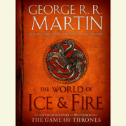 The World of Ice & Fire: The Untold History of Westeros and the Game of Thrones (Unabridged)