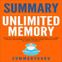 SummaryGuru Publishing - Summary: Unlimited Memory: How to Use Advanced Learning Strategies to Learn Faster, Remember More and Be More Productive by Kevin Horsley (Unabridged) artwork