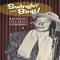 Swingin' with Bing! Bing Crosby's Lost Radio Performances - Bing Crosby