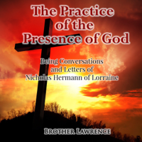 Brother Lawrence - The Practice of the Presence of God: Being Conversations and Letters of Nicholas Hermann of Lorraine (Unabridged) artwork