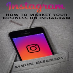 Instagram: How to Market Your Business on Instagram (Unabridged)