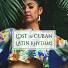Lost in Cuban Latin Rhythms: Total Relaxation and Party Time, Songs for Dancing All Night Long, Mambo, Timba, Merengue, Salsa, Sunny Cuban Mood album lyrics, reviews, download