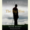 The Big Miss: My Years Coaching Tiger Woods (Unabridged) - Hank Haney