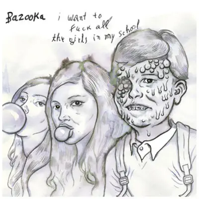 I Want to Fuck All the Girls in My School - Single - Bazooka