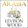 Levison Wood - Arabia: A Journey Through the Heart of the Middle East (Unabridged)