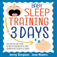 Jane Waters & Jenny Simpson - Baby Sleep Training In 3 Days: The Step-By-Step Plan to Teach Your Baby to Stop Crying and Sleep All Night - Easy and Effortlessly (Unabridged) artwork