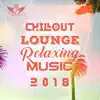 Chillout Lounge Relaxing Music 2018: Top 100 Chill Out Music, Sunset Ibiza Party, Positive Vibes, Deep House, Summertime Hits album lyrics, reviews, download
