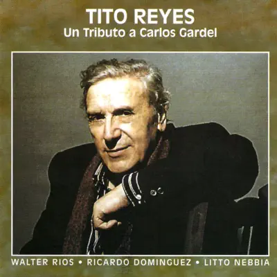 Un Tributo a Carlos Gardel (feat. Walter Ríos, Ricardo Domínguez & Litto Nebbia) - Tito Reyes Un Tributo a Carlos Gardel (feat. Walter Ríos, Ricardo Domínguez & Litto Nebbia) - Tito Reyes