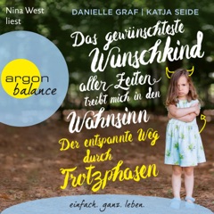 Das gewünschteste Wunschkind aller Zeiten treibt mich in den Wahnsinn - Der entspannte Weg durch Trotzphasen (Ungekürzte Lesung)