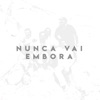 Nunca Vai Embora - Single, 2018