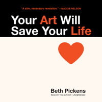 Beth Pickens - Your Art Will Save Your Life (Unabridged) artwork