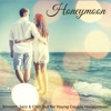 Honeymoon – Smooth Jazz & Chill Out for Young Couple Honeymoon, 2017