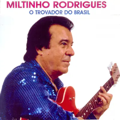 O Trovador do Brasil - Miltinho Rodrigues O Trovador do Brasil - Miltinho Rodrigues