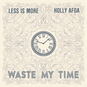 Less Is More - Waste My Time (feat. Holly Afoa)