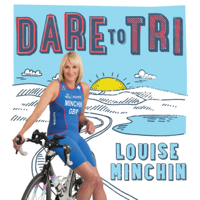 Louise Minchin - Dare to Tri: My Journey from the BBC Breakfast Sofa to Team GB Triathlete (Unabridged) artwork
