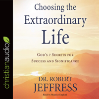 Dr. Robert Jeffress - Choosing the Extraordinary Life: God's 7 Secrets for Success and Significance artwork