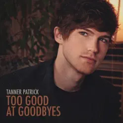 Too Good at Goodbyes - Single - Tanner Patrick Too Good at Goodbyes - Single - Tanner Patrick