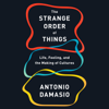 The Strange Order of Things: Life, Feeling, and the Making of Cultures (Unabridged) - Antonio Damasio
