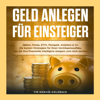 Geld anlegen für Einsteiger [Investing for Beginners]: Aktien, Fonds, ETFs, Festgeld, Anleihen & Co: Die besten Strategien für Ihren Vermögensaufbau, wie Sie Ihre finanzielle steigern und reich werden (Unabridged) - Tim Marvin-Goldbach