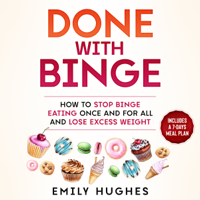 Emily Hughes - Done with Binge: How to Stop Binge Eating Once and for All and Lose Excess Weight (Unabridged) artwork