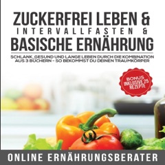 Zuckerfrei leben & Intervallfasten& Basische Ernährung Schlank, gesund und lange leben durch die Kombination aus 3 Büchern - So bekommst du deinen Traumkörper (Unabridged)