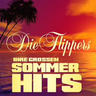Ihre großen Sommerhits - Die Flippers Ihre großen Sommerhits - Die Flippers