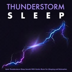 Thunderstorm Sleep: Asmr Thunderstorm Sleep Sounds With Guitar Music For Sleeping and Relaxation by Thunderstorm, Thunderstorm Sleep & Deep Sleep Music Collective album reviews, ratings, credits