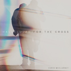 Chris McClarney - Hallelujah For the Cross