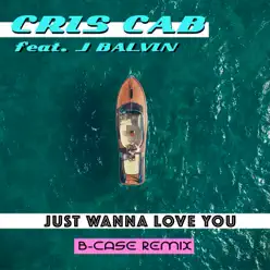 Just Wanna Love You (feat. J Balvin) [B-Case Remix] - Single - Cris Cab