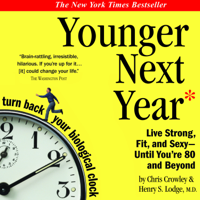 Chris Crowley & Henry S. Lodge, M.D. - Younger Next Year: A Men's Guide to the New Science of Aging: How to Live Like 50 Until You're 80 and Beyond artwork