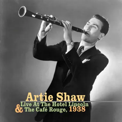 Live at the Hotel Lincoln & the Cafe Rouge - Artie Shaw