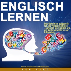 Englisch Lernen: Das Geheimnis aufgedeckt für alle Vielbeschäftigten - sprechen Sie Englisch wie ein Muttersprachler in nur sechs Monaten (Unabridged)