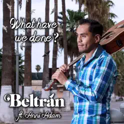 What Have We Done? (feat. Anni Adam) - Single - Beltrán What Have We Done? (feat. Anni Adam) - Single - Beltrán