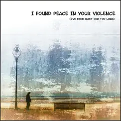 I Found Peace In Your Violence (I've Been Quiet for Too Long) - Single by I'm So At One album reviews, ratings, credits