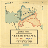 James Barr - A Line in the Sand: Britain, France and the struggle that shaped the Middle East (Unabridged) artwork