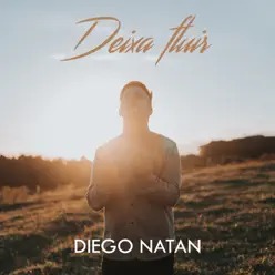 Deixa Fluir - Single - Diego Natan Deixa Fluir - Single - Diego Natan