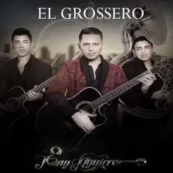 El Grossero - Single - Tony Aguirre El Grossero - Single - Tony Aguirre