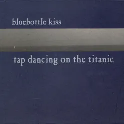 Tap Dancing On the Titanic - EP - Bluebottle Kiss