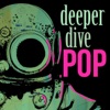 Deeper Dive Pop