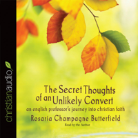 Rosaria Champagne Butterfield - The Secret Thoughts of an Unlikely Convert: An English Professor's Journey into Christian Faith artwork