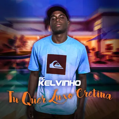 Tu Quer Luxo Cretina - Single - Mc Kelvinho