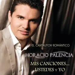 Mis Canciones ... Ustedes y Yo - Horacio Palencia