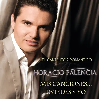 Mis Canciones ... Ustedes y Yo - Horacio Palencia