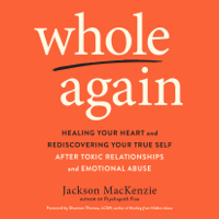Jackson MacKenzie - Whole Again: Healing Your Heart and Rediscovering Your True Self After Toxic Relationships and Emotional Abuse (Unabridged) artwork