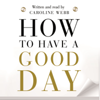 Caroline Webb - How To Have A Good Day artwork